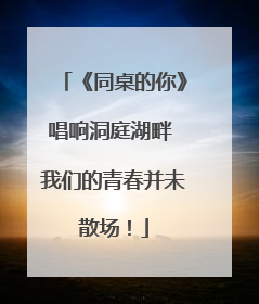 《同桌的你》唱响洞庭湖畔 我们的青春并未散场！