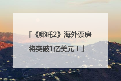 《哪吒2》海外票房将突破1亿美元！