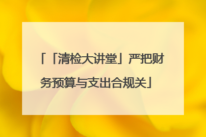 「清检大讲堂」严把财务预算与支出合规关