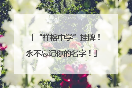 “祥榕中学”挂牌！永不忘记你的名字！