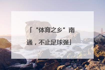 “体育之乡”南通，不止足球强