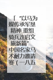 “以马为媒传承军垦精神 重组骑兵连启文旅新篇” 中国名家马术耐力邀请赛（一八五团站）暨重启骑兵连活动正式启动