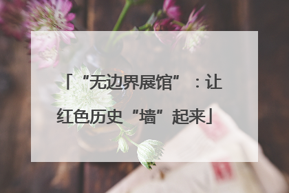 “无边界展馆”：让红色历史“墙”起来