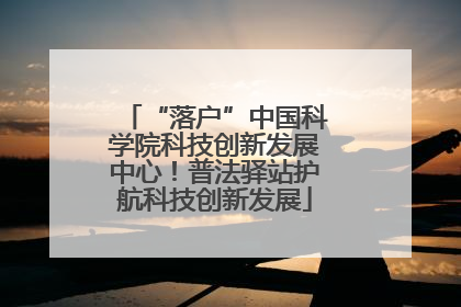 “落户”中国科学院科技创新发展中心！普法驿站护航科技创新发展