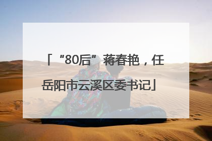 “80后”蒋春艳，任岳阳市云溪区委书记