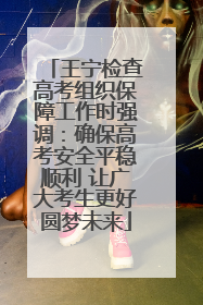 王宁检查高考组织保障工作时强调：确保高考安全平稳顺利 让广大考生更好圆梦未来