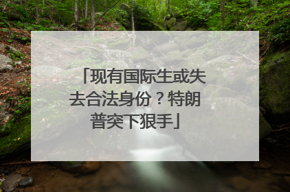 现有国际生或失去合法身份？特朗普突下狠手