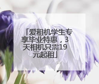 爱租机学生专享毕业特惠，3天相机只需19元起租