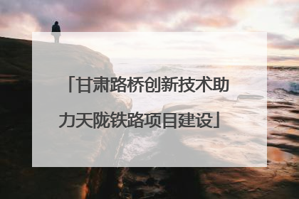 甘肃路桥创新技术助力天陇铁路项目建设