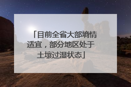 目前全省大部墒情适宜，部分地区处于土壤过湿状态