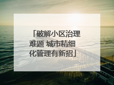 破解小区治理难题 城市精细化管理有新招
