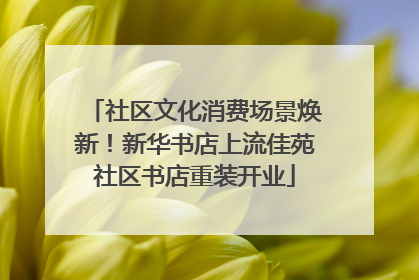 社区文化消费场景焕新！新华书店上流佳苑社区书店重装开业
