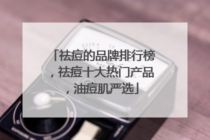 祛痘的品牌排行榜，祛痘十大热门产品，油痘肌严选