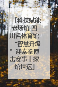 科技赋能老场馆 四川省体育馆“智慧升级”迎泰拳搏击赛事丨探馆世运