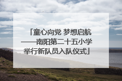 童心向党 梦想启航——南阳第二十五小学举行新队员入队仪式