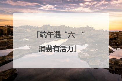 端午遇“六一” 消费有活力