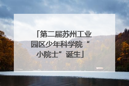 第二届苏州工业园区少年科学院“小院士”诞生