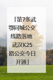 第7条武鄂同城公交线路落地 武汉K25路公交今日开通