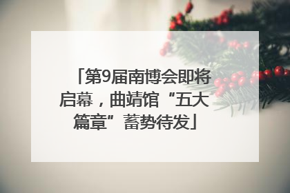 第9届南博会即将启幕，曲靖馆“五大篇章”蓄势待发