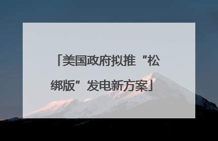 美国政府拟推“松绑版”发电新方案