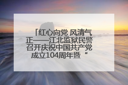 红心向党 风清气正——江北监狱民警召开庆祝中国共产党成立104周年暨“七一”表彰大会