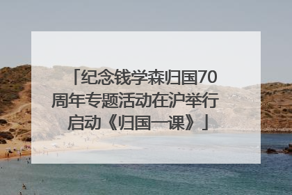 纪念钱学森归国70周年专题活动在沪举行 启动《归国一课》