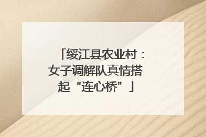 绥江县农业村：女子调解队真情搭起“连心桥”