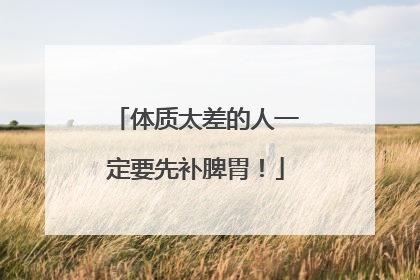 体质太差的人一定要先补脾胃！