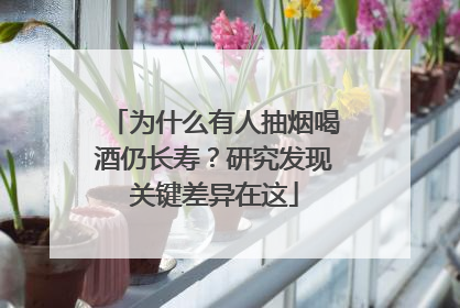 为什么有人抽烟喝酒仍长寿？研究发现关键差异在这
