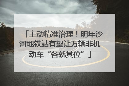 主动精准治理！明年沙河地铁站有望让万辆非机动车“各就其位”