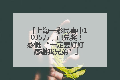 上海一彩民喜中1035万，已兑奖！感慨 “一定要好好感谢我兄弟”