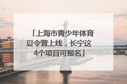上海市青少年体育夏令营上线，长宁这4个项目可报名