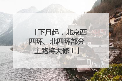 下月起，北京西四环、北四环部分主路将大修！