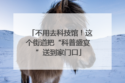 不用去科技馆！这个街道把“科普盛宴”送到家门口