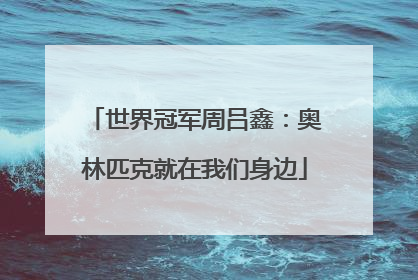 世界冠军周吕鑫：奥林匹克就在我们身边