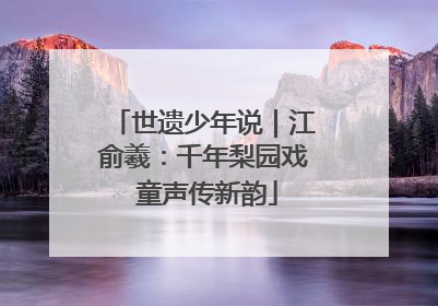 世遗少年说｜江俞羲：千年梨园戏 童声传新韵