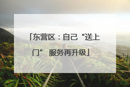 东营区：自己“送上门” 服务再升级