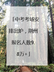 中考考场安排出炉，荆州报名人数9.8万+
