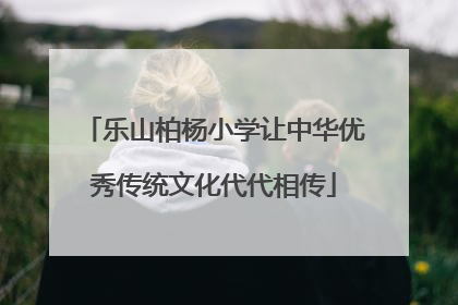 乐山柏杨小学让中华优秀传统文化代代相传