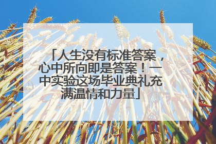 人生没有标准答案，心中所向即是答案！一中实验这场毕业典礼充满温情和力量