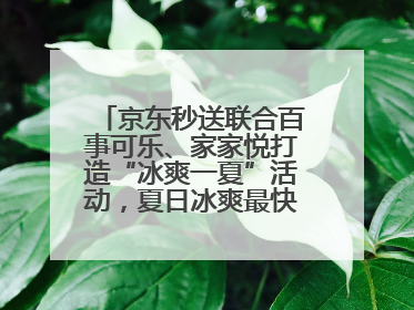 京东秒送联合百事可乐、家家悦打造“冰爽一夏”活动，夏日冰爽最快9分钟达