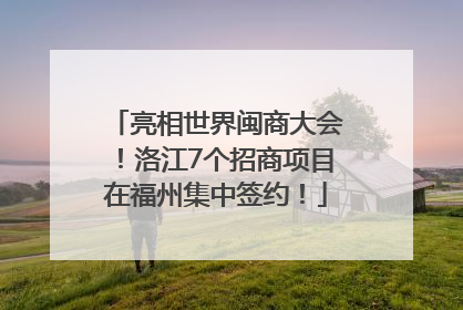 亮相世界闽商大会！洛江7个招商项目在福州集中签约！