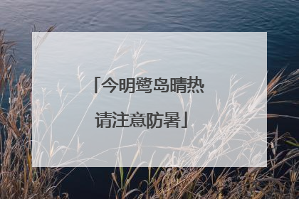 今明鹭岛晴热 请注意防暑