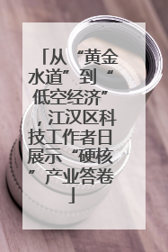从“黄金水道”到“低空经济”，江汉区科技工作者日展示“硬核”产业答卷
