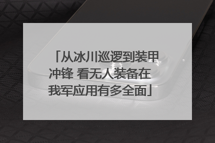 从冰川巡逻到装甲冲锋 看无人装备在我军应用有多全面