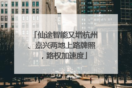 仙途智能又增杭州、嘉兴两地上路牌照，路权加速度