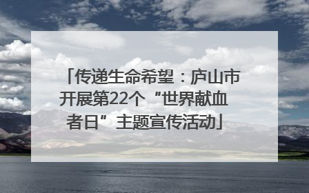 传递生命希望：庐山市开展第22个“世界献血者日”主题宣传活动