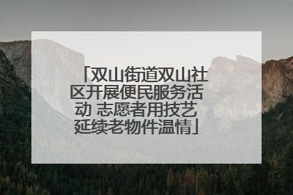 双山街道双山社区开展便民服务活动 志愿者用技艺延续老物件温情