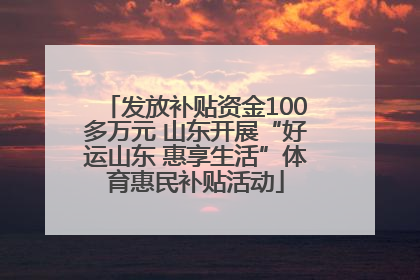 发放补贴资金100多万元 山东开展“好运山东 惠享生活”体育惠民补贴活动