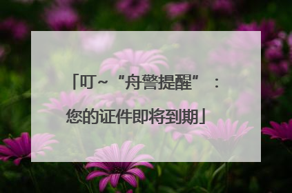 叮~“舟警提醒”：您的证件即将到期
